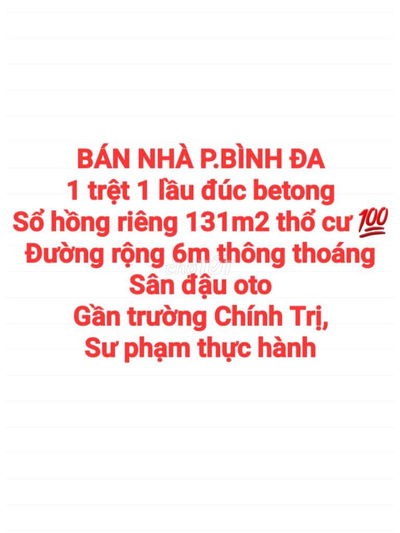 BÁN NHÀ BÌNH ĐA, 1TRỆT 1LẦU SỔ HỒNG THỔ CƯ 131m2 ĐƯỜNG RỘNG 6m SÂN OTO