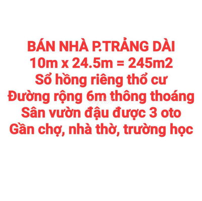 BÁN NHÀ 245m2 TRẢNG DÀI MỚI TINH SỔ HỒNG THỔ CƯ ĐƯỜNG 6m SÂN ĐẬU 3 OTO